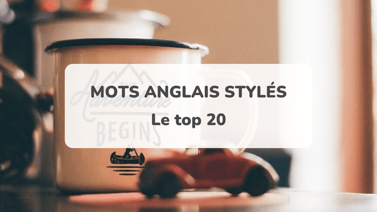 Que Veut Dire Le Mot Anglais Mots anglais stylés à utiliser sans modération : le top 20 | AmazingTalker®