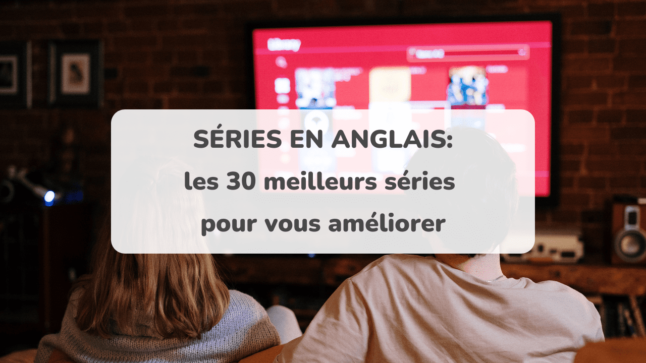 Séries en anglais les 30 meilleurs séries pour vous améliorer AmazingTalker®